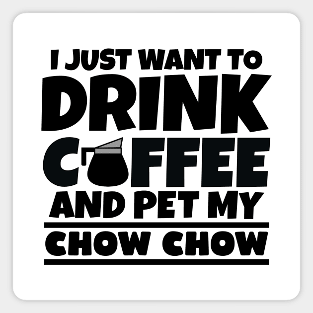 I just want to drink coffee and pet my chow chow Magnet by colorsplash